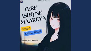 Tere Ishq Ne Maareya (feat. Arohi Singh)