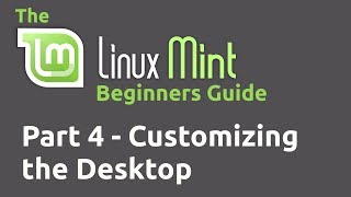 Linux Mint Beginners Guide Part 04 - Customizing your Desktop