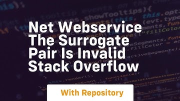 net webservice the surrogate pair is invalid stack overflow
