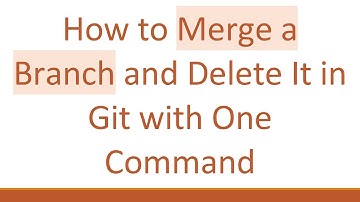How to Merge a Branch and Delete It in Git with One Command