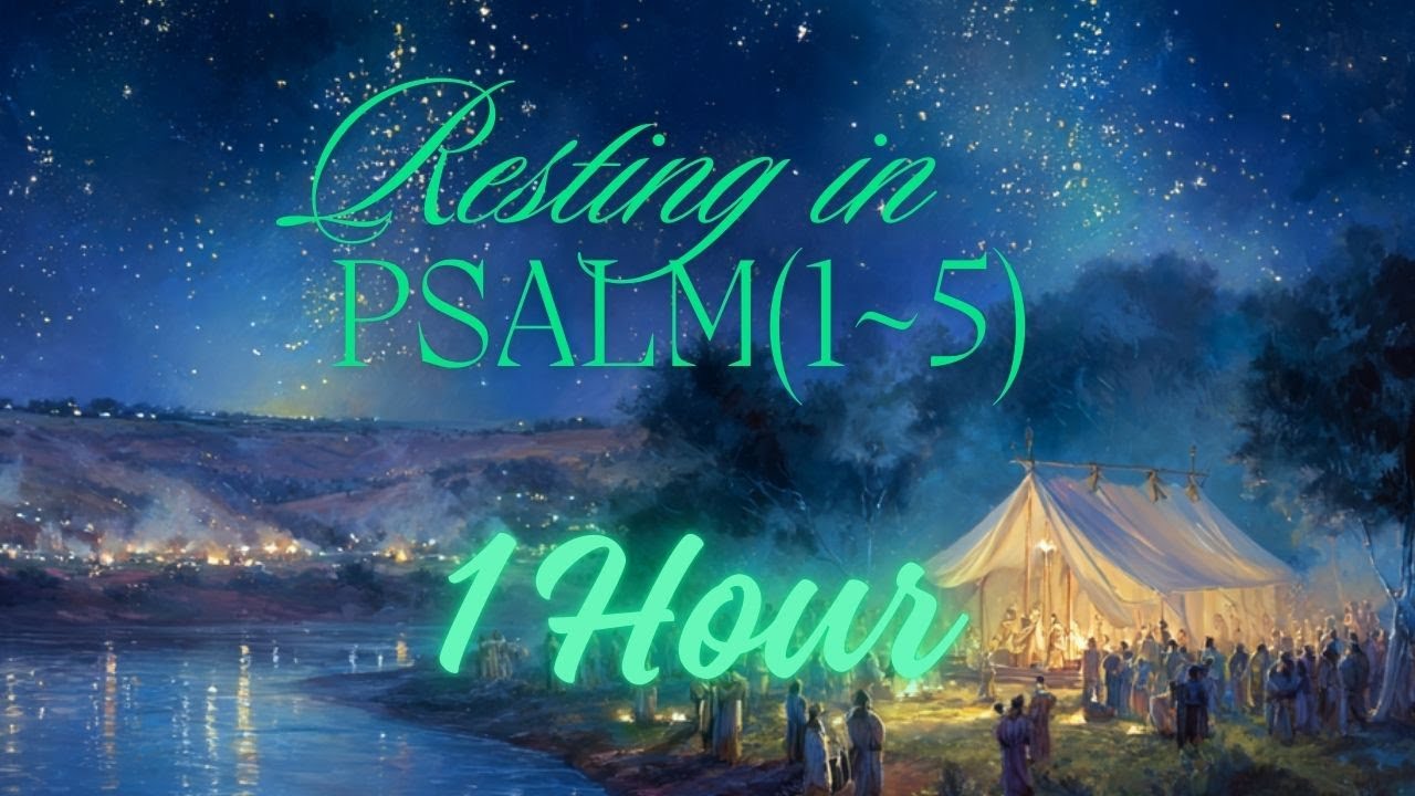 " Resting in Psalm 1~5 " play  in 1 Hour