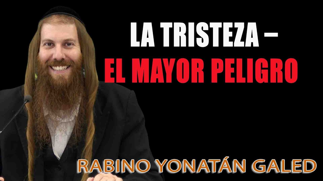 La Tristeza – El Mayor Peligro ⁄ En el Jardín de la Fe ¦¦ Rab Yonatán D. Galed