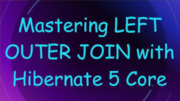 Mastering LEFT OUTER JOIN with Hibernate 5 Core