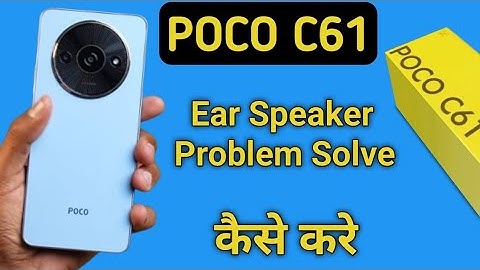 ear speaker not working on poco c61, how to fix ear speaker on poco c61
