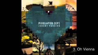 Video thumbnail of "(PIxelated EP) Jeremy Passion - Oh Vienna"