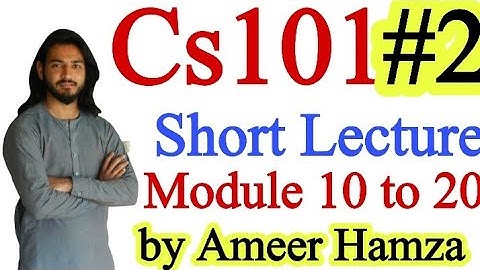 Cs101 lecture #2 module 10 to 20 short lecture by ameer hamza