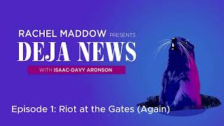 Episode 1: Riot at the Gates (Again) | Rachel Maddow Presents: Déjà News