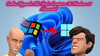 Caillou Upgrades His Dad’s Computer To Windows 11 | Grounded