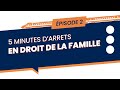 5 minutes d’arrêts en droit de la famille - Episode 2