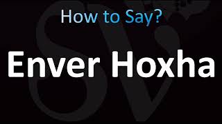 How To Pronounce Enver Hoxha Correctly