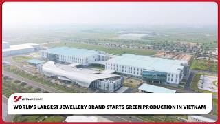 World’s largest jewellery brand starts green production in Vietnam | Vietnam Today