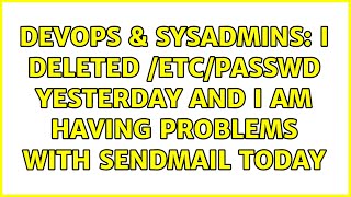 DevOps & SysAdmins: I deleted /etc/passwd yesterday and I am having problems with SendMail today