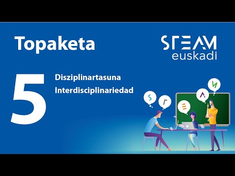 5 • Disziplinartasuna - Interdisciplinariedad | STEAM Euskadi Topaketak