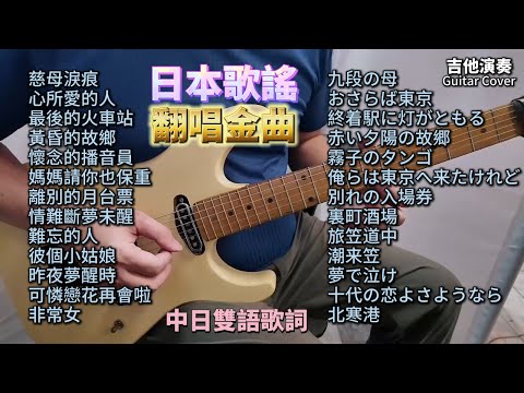 ((合集)) 日本歌謠 翻唱金曲 (雙語歌詞) 吉他演奏 /慈母淚痕/心所愛的人/最後的火車站/黃昏的故鄉/懷念的播音員/媽媽請你也保重/離別的月台票/情難斷夢未醒/難忘的人/彼個小姑娘/昨夜夢醒時/