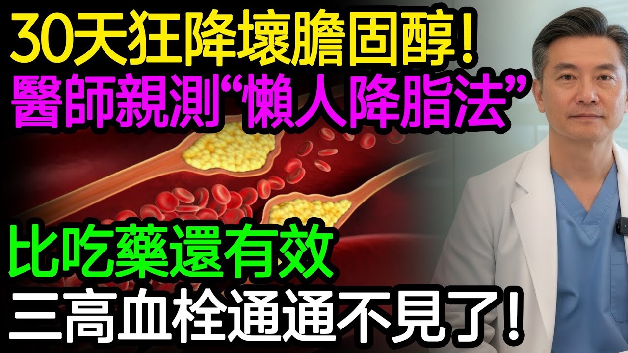 30天狂降壞膽固醇！醫師親測“懶人降脂法”，比吃藥還有效，三高血栓通通不見了！血管通暢人長壽！
