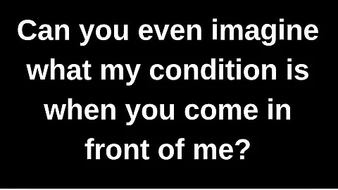 Can you imagine what my condition is wh.. love quotes  love messages love letter heartfelt messages