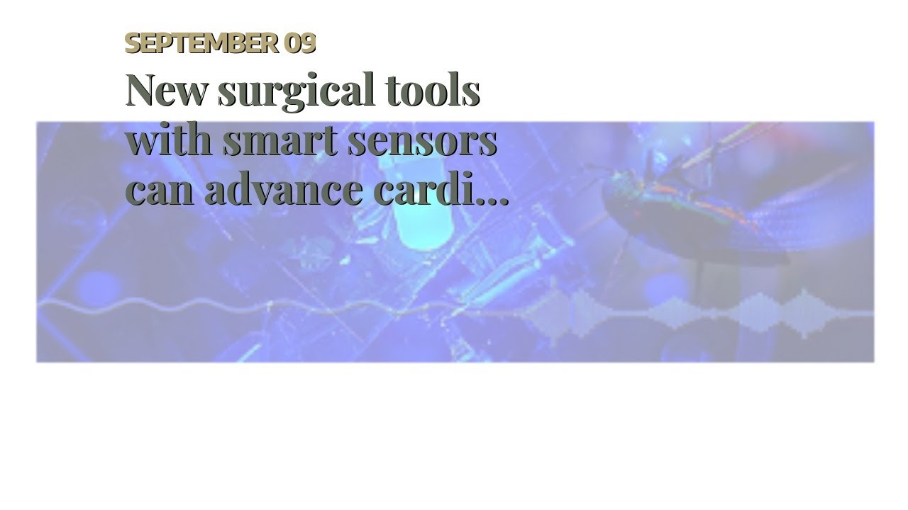 New surgical tools with smart sensors can advance cardiac surgery and therapy