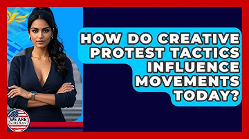 How Do Creative Protest Tactics Influence Movements Today? - We Are Liberal