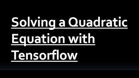Solving a Quadratic Equation Using Tensorflow| Deep Learning