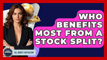 Who Benefits Most From A Stock Split? - All About Capitalism