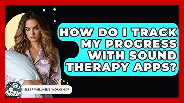 How Do I Track My Progress With Sound Therapy Apps? - Sleep Wellness Workshop