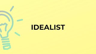 What is the meaning of the word IDEALIST?