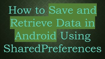 How to Save and Retrieve Data in Android Using SharedPreferences