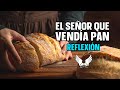 REFLEXIÓN || EL SEÑOR QUE VENDÍA PAN || La Lección de Caridad que te Llevará a las Lágrimas 😢