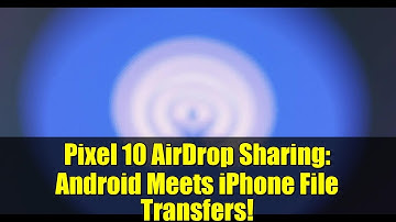 Pixel 10 AirDrop Sharing: Android Meets iPhone File Transfers!