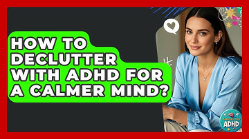 How To Declutter With ADHD For A Calmer Mind? - Managing Your ADHD