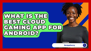 What Is The Best Cloud Gaming App For Android? - Be App Savvy