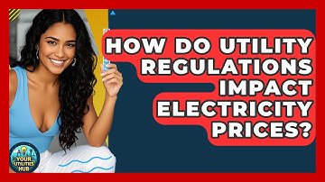 How Do Utility Regulations Impact Electricity Prices? - Your Utilities Hub