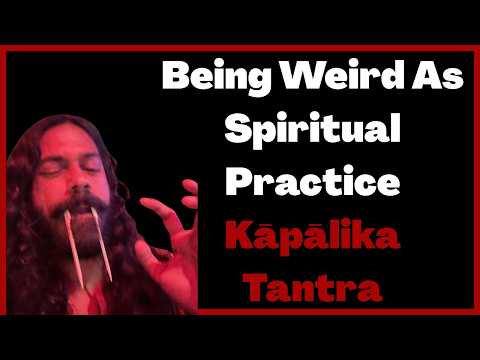 Being Weird As Spiritual Practice | Kāpālika Tantra