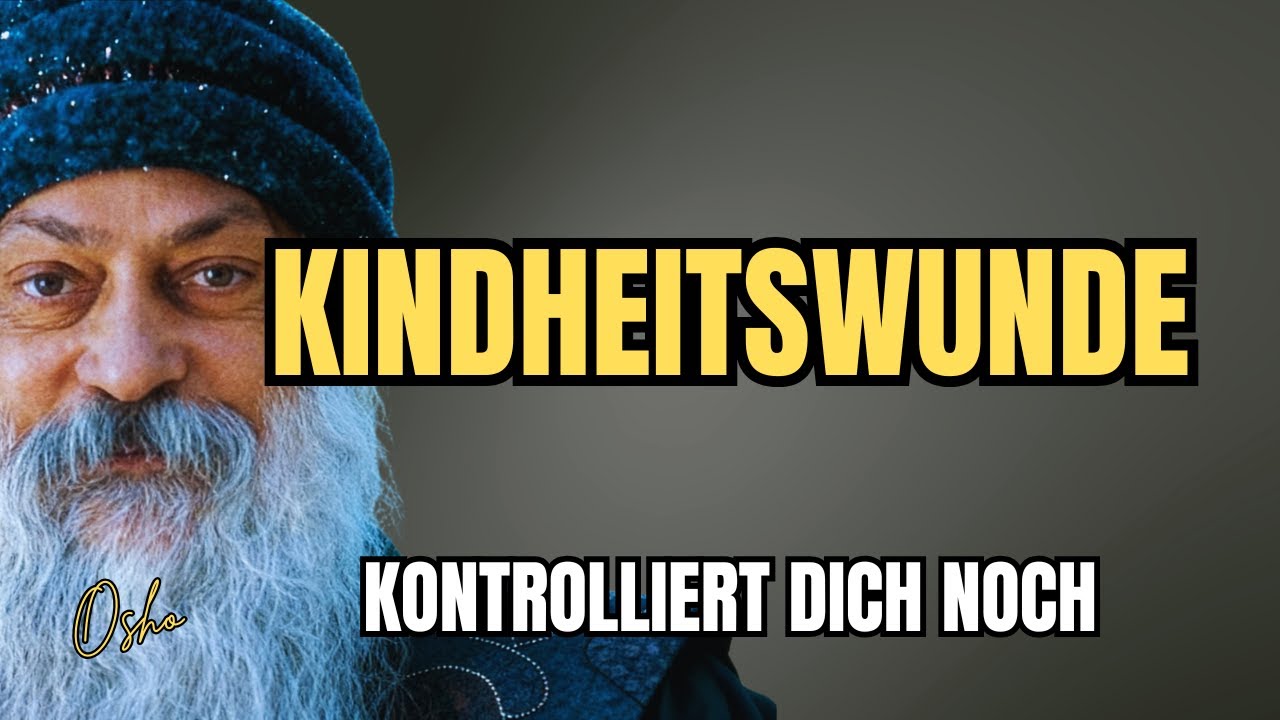 Die Kindheitswunde Die Dein Erwachsenenleben Noch Kontrolliert - Osho