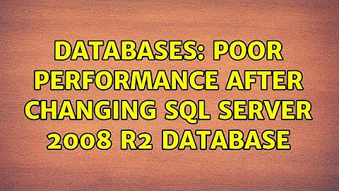 Databases: Poor performance after changing SQL Server 2008 R2 database (2 Solutions!!)