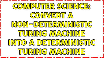 Computer Science: Convert a non-deterministic Turing machine into a deterministic Turing machine