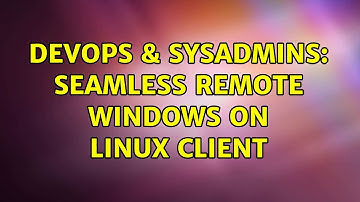 DevOps & SysAdmins: Seamless Remote Windows on Linux Client (4 Solutions!!)