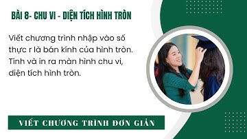 Bài tập 8 - Tính chu vi, diện tích hình tròn - Lập trình Python - Tin học 10