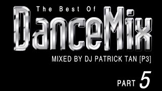 The Best of Dance Mix, Pt. 5 [Mixed By DJ Patrick Tan (P3)]