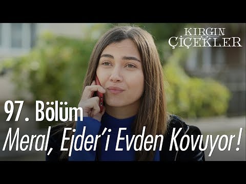 Meral, Ejder'i evden kovuyor - Kırgın Çiçekler 97. Bölüm