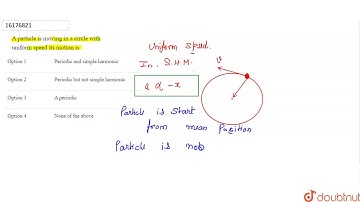 A particle is moving in a circle with uniform speed its motion is