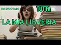 VI FACCIO VEDERE TUTTI I MIEI LIBRI! *ho fatto un casino*