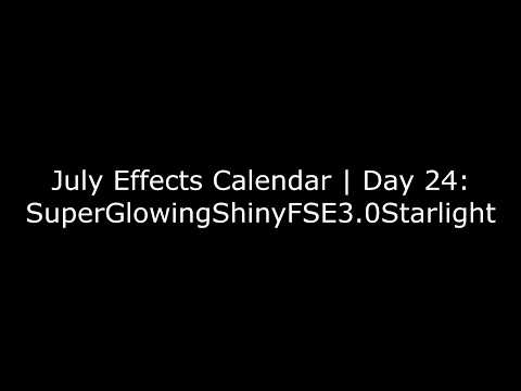 July Effects Calendar | Day 24: SuperGlowingShinyFSE3.0Starlight
