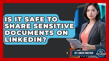Is It Safe To Share Sensitive Documents On LinkedIn? - Get Linked Together