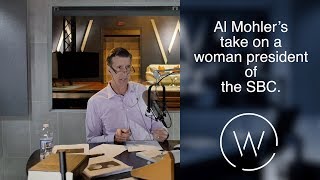 Al Mohler’s take on a woman president of the SBC.