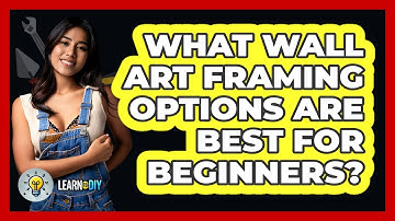 What Wall Art Framing Options Are Best For Beginners? - LearnToDIY360.com