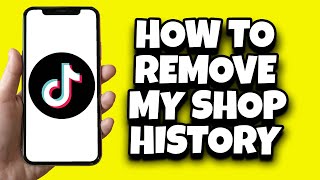How To Remove TikTok Shop History (Step By Step)