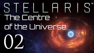 Stellaris | The Centre of the Universe | Episode 02