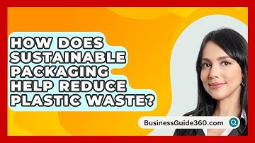 How Does Sustainable Packaging Help Reduce Plastic Waste? - BusinessGuide360.com