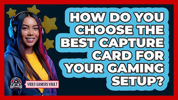 How Do You Choose The Best Capture Card For Your Gaming Setup? - Video Gamers Vault